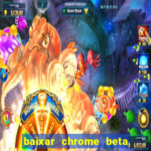 baixar chrome beta para pc